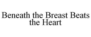 BENEATH THE BREAST BEATS THE HEART