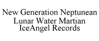 NEW GENERATION NEPTUNEAN LUNAR WATER MARTIAN ICEANGEL RECORDS