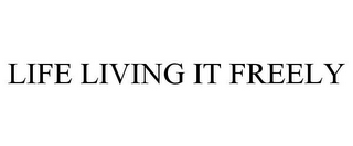 LIFE LIVING IT FREELY