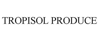 TROPISOL PRODUCE