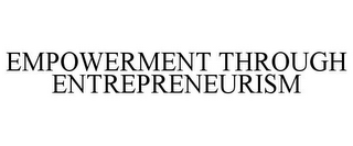 EMPOWERMENT THROUGH ENTREPRENEURISM