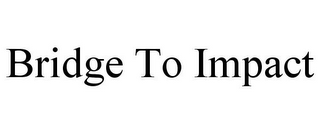 BRIDGE TO IMPACT