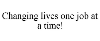 CHANGING LIVES ONE JOB AT A TIME!