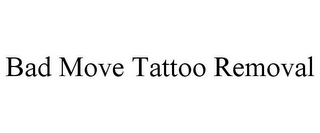 BAD MOVE TATTOO REMOVAL