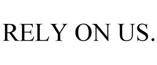 RELY ON US.