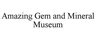 AMAZING GEM AND MINERAL MUSEUM