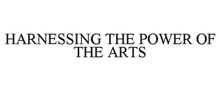 HARNESSING THE POWER OF THE ARTS