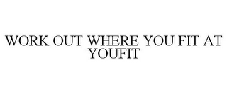 WORK OUT WHERE YOU FIT AT YOUFIT