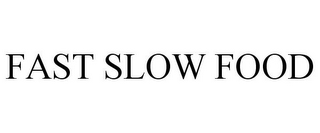 FAST SLOW FOOD