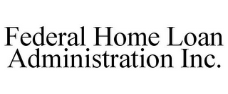 FEDERAL HOME LOAN ADMINISTRATION INC.
