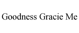 GOODNESS GRACIE ME