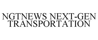 NGTNEWS NEXT-GEN TRANSPORTATION