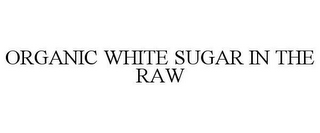 ORGANIC WHITE SUGAR IN THE RAW