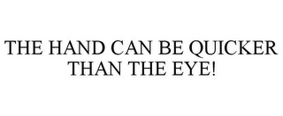 THE HAND CAN BE QUICKER THAN THE EYE!