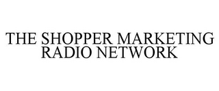 THE SHOPPER MARKETING RADIO NETWORK