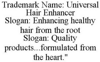 UNIVERSAL HAIR ENHANCER: ENHANCING HEALTHY HAIR FROM THE ROOT: QUALITY PRODUCTS...FORMULATED FROM THE HEART."