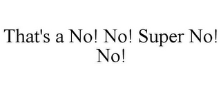 THAT'S A NO! NO! SUPER NO! NO!