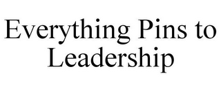 EVERYTHING PINS TO LEADERSHIP