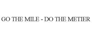 GO THE MILE - DO THE METIER