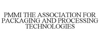 PMMI THE ASSOCIATION FOR PACKAGING AND PROCESSING TECHNOLOGIES