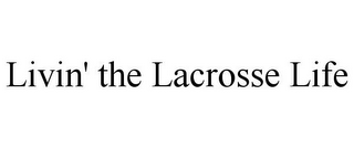 LIVIN' THE LACROSSE LIFE