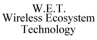 W.E.T. WIRELESS ECOSYSTEM TECHNOLOGY