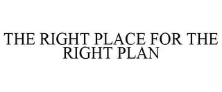 THE RIGHT PLACE FOR THE RIGHT PLAN