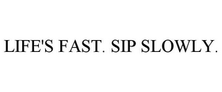 LIFE'S FAST. SIP SLOWLY.