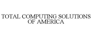 TOTAL COMPUTING SOLUTIONS OF AMERICA