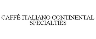 CAFFÈ ITALIANO CONTINENTAL SPECIALTIES