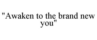 "AWAKEN TO THE BRAND NEW YOU"