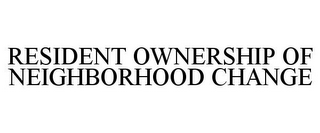 RESIDENT OWNERSHIP OF NEIGHBORHOOD CHANGE