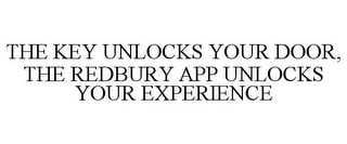 THE KEY UNLOCKS YOUR DOOR, THE REDBURY APP UNLOCKS YOUR EXPERIENCE