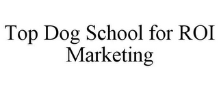 TOP DOG SCHOOL FOR ROI MARKETING