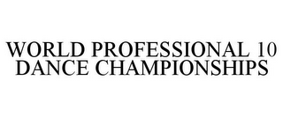 WORLD PROFESSIONAL 10 DANCE CHAMPIONSHIPS