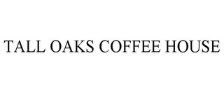 TALL OAKS COFFEE HOUSE