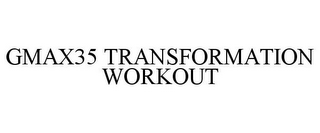 GMAX35 TRANSFORMATION WORKOUT