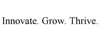 INNOVATE. GROW. THRIVE.