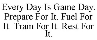 EVERY DAY IS GAME DAY. PREPARE FOR IT. FUEL FOR IT. TRAIN FOR IT. REST FOR IT.