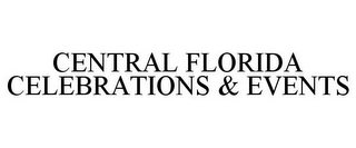 CENTRAL FLORIDA CELEBRATIONS & EVENTS