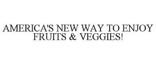 AMERICA'S NEW WAY TO ENJOY FRUITS & VEGGIES!