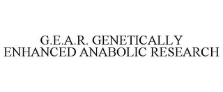 G.E.A.R. GENETICALLY ENHANCED ANABOLIC RESEARCH