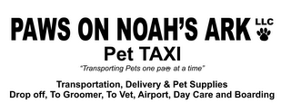 PAWS ON NOAH'S ARK LLC PET TAXI "TRANSPORTING PET ONE PAW AT A TIME" TRANSPORTATION, DELIVERY & PET SUPPLIES DROP OFF, TO GROOMER, TO VET, AIRPORT, DAY CARE AND BOARDING