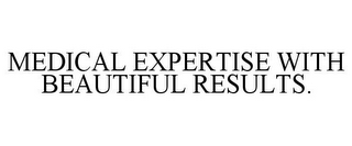 MEDICAL EXPERTISE WITH BEAUTIFUL RESULTS.