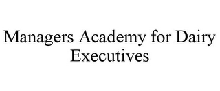 MANAGERS ACADEMY FOR DAIRY EXECUTIVES