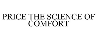 PRICE THE SCIENCE OF COMFORT