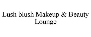 LUSH BLUSH MAKEUP & BEAUTY LOUNGE