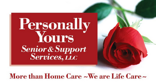 PERSONALLY YOURS SENIOR & SUPPORT SERVICES, LLC MORE THAN HOME CARE ~ WE ARE LIFE CARE ~