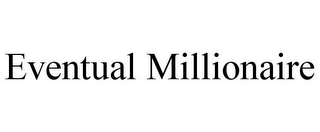 EVENTUAL MILLIONAIRE