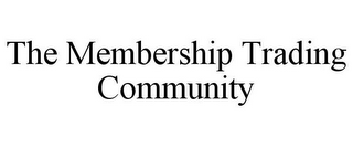 THE MEMBERSHIP TRADING COMMUNITY